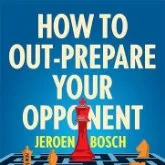 How to Out-Prepare Your Opponent - Jeroen Bosch